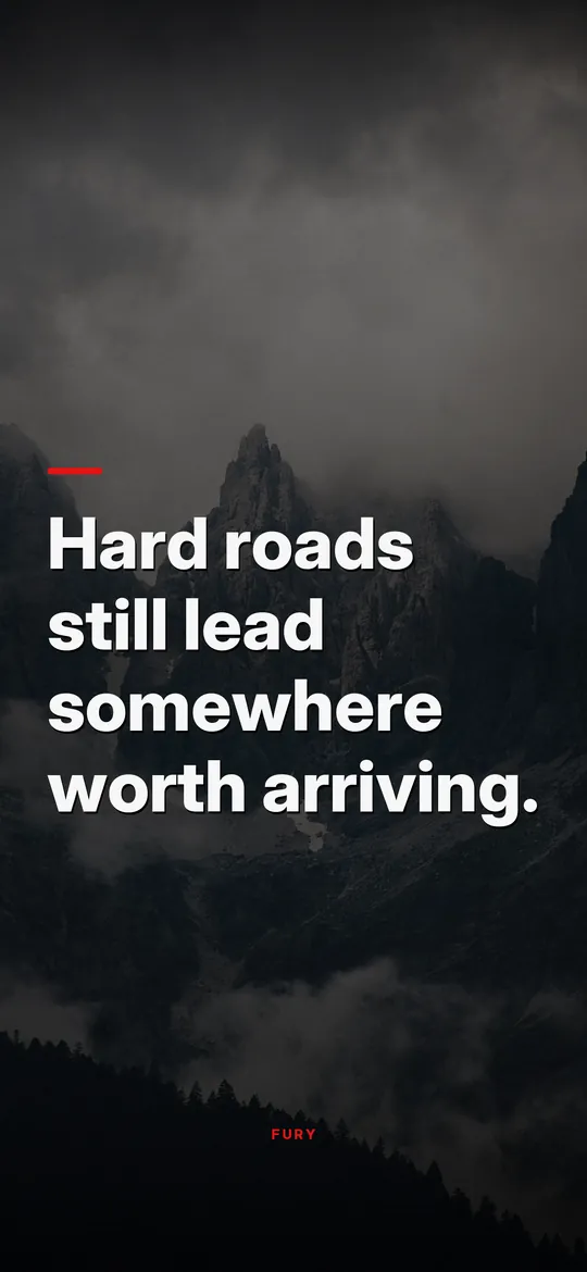 Motivational wallpaper: “Hard roads still lead somewhere worth arriving.”